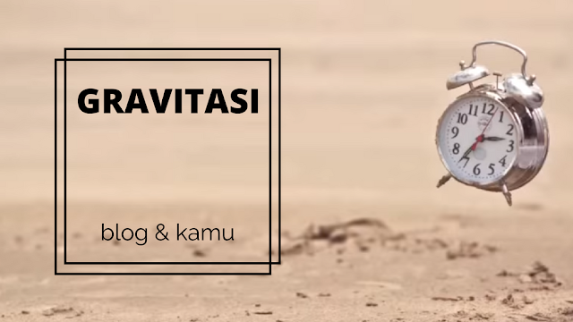 Gaya Gravitasi di Balik Sukses Tidaknya Seorang Blogger 3 gravitasi blog